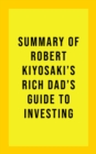 Summary of Robert Kiyosaki's Rich Dad's Guide to Investing - eBook