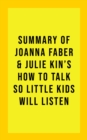 Summary of Joanna Faber and Julie King's How to Talk So Little Kids Will Listen - eBook