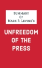Summary of Mark R. Levine's Unfreedom of the Press - eBook