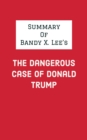 Summary of Bandy X. Lee's The Dangerous Case of Donald Trump - eBook