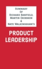 Summary of Richard Banfield, Martin Eriksson and Nate Walkingshaw's Product Leadership - eBook