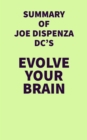 Summary of Joe Dispenza DC's Evolve Your Brain - eBook