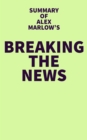Summary of Alex Marlow's Breaking the News - eBook