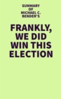 Summary of Michael C. Bender's Frankly, We Did Win This Election - eBook