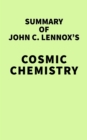 Summary of John C. Lennox's Cosmic Chemistry - eBook