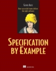 Specification by Example : How Successful Teams Deliver the Right Software - eBook