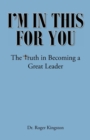 I'm in This for You : The Truth in Becoming a Great Leader - eBook