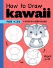 How to Draw Kawaii for Kids : A Step-by-Step Guide for Kids Ages 6-9 - eBook