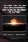 The Time Is Fulfilled, End-Time Prophecy Has Already Started to Happen : Here's What's Coming Next - eBook