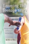 Enjoying The Teenage Years : Raising Godly Kids and Passing the Spiritual Baton - eBook