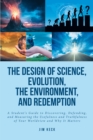 The Design of Science, Evolution, the Environment, and Redemption : A Student's Guide to Discovering, Defending, and Measuring the Usefulness and Truthfulness of Your Worldview and Why It Matters - eBook