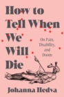 How to Tell When We Will Die : On Pain, Disability, and Doom - eBook