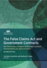 The False Claims Act and Government Contracts : The Intersection of Federal Government Contracts, Administrative Law, and Civil Fraud, Second Edition - eBook