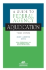 A Guide to Federal Agency Adjudication, Third Edition - eBook