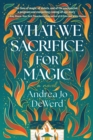 What We Sacrifice for Magic : A Novel - Book