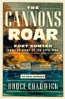 The Cannons Roar : Fort Sumter and the Start of the Civil War-An Oral History - eBook