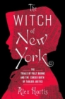 The Witch of New York : The Trials of Polly Bodine and the Cursed Birth of Tabloid Justice - Book
