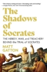 The Shadows of Socrates : The Heresy, War, and Treachery Behind the Trial of Socrates - Book