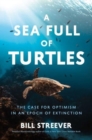 A Sea Full of Turtles : The Search for Optimism in an Epoch of Extinction - Book