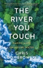 The River You Touch: Learning the Language of Wonder and Home : Learning the Language of Wonder and Home - Book