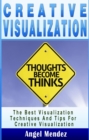 Creative Visualization : The Best Visualization Techniques And Tips For Creative Visualization - eBook