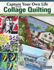 Capture Your Own Life with Collage Quilting : Making Unique Quilts and Projects from Photos and Imagery - Book
