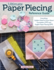Ultimate Paper Piecing Reference Guide : Everything Quilters Need to Know about Foundation (FPP) and English Paper Piecing (EPP) - Book