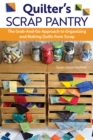 Quilter's Scrap Pantry : The Grab-and-Go Approach to Organizing and Making Quilts from Scraps - Book