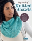 Big Book of Knitted Shawls : 35 Patterns in a Variety of Beautiful Yarns, Styles, and Stitches - Book