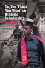 So, You Think You Want an Athletic Scholarship - eBook