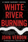 White River Burning : A Dave Gurney Novel: Book 6 - Book