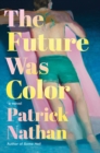 The Future Was Color : A Novel - Book
