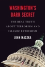 Washington'S Dark Secret : The Real Truth About Terrorism and Islamic Extremism - Book