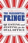 Presidential Fringe : Questing and Jesting for the Oval Office - eBook