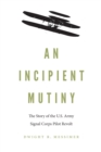 An Incipient Mutiny : The Story of the U.S. Army Signal Corps Pilot Revolt - Book