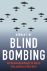 Blind Bombing : How Microwave Radar Brought the Allies to D-Day and Victory in World War II - eBook
