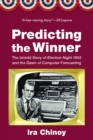 Predicting the Winner : The Untold Story of Election Night 1952 and the Dawn of Computer Forecasting - eBook