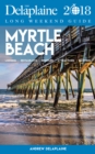 MYRTLE BEACH - The Delaplaine 2018 Long Weekend Guide - eBook