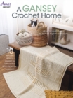 A Gansey Crochet Home : 10 Textured Designs Inspired by 19th-Century British Fishermen Sweaters - Book