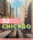 Moon 52 Things to Do in Chicago (First Edition) : Local Spots, Outdoor Recreation, Getaways - Book