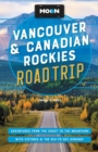 Moon Vancouver & Canadian Rockies Road Trip (Third Edition) : Adventures from the Coast to the Mountains, with Victoria and the Sea-to-Sky Highway - Book