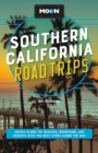 Moon Southern California Road Trips : Drives along the Beaches, Mountains, and Deserts with the Best Stops along the Way - Book