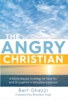 The Angry Christian : A Bible-based Strategy to Care for and Discipline a Valuable Emotion - eBook