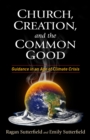 Church, Creation, and the Common Good : Guidance in an Age of Climate Crisis - eBook