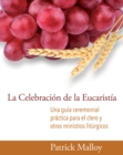 La Celebracion de la Eucaristia : Una guia ceremonial practica para el clero y otros ministros liturgicos - eBook