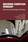 Queering Christian Worship : Reconstructing Liturgical Theology - Book