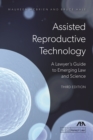 Assisted Reproductive Technology : A Lawyer's Guide to Emerging Law and Science, Third Edition - eBook