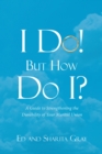I Do! But How Do I? : A Guide to Strengthening the Durability of Your Marital Union - eBook