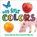 My First Colors : Learn About Our Colorful World - Book