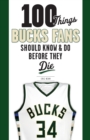 100 Things Bucks Fans Should Know &amp; Do Before They Die - eBook